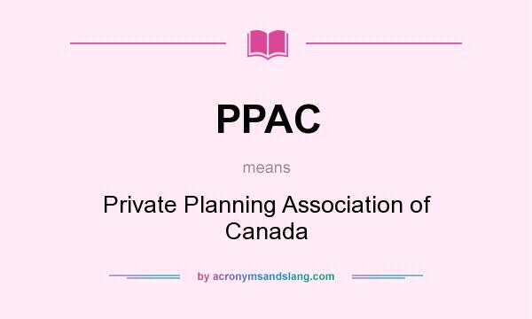What does PPAC mean? It stands for Private Planning Association of Canada