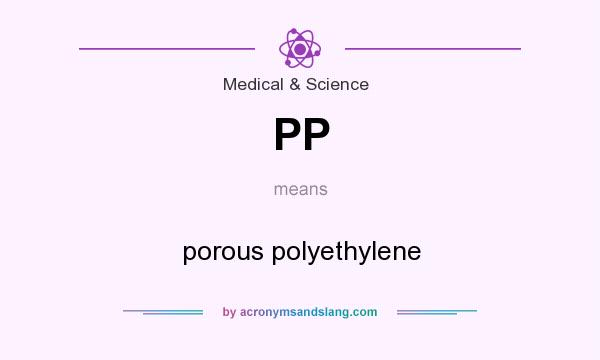 What does PP mean? It stands for porous polyethylene