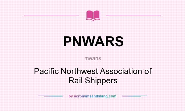 What does PNWARS mean? It stands for Pacific Northwest Association of Rail Shippers