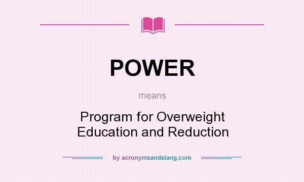 What does POWER mean? It stands for Program for Overweight Education and Reduction