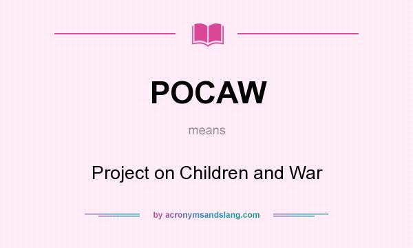 What does POCAW mean? It stands for Project on Children and War