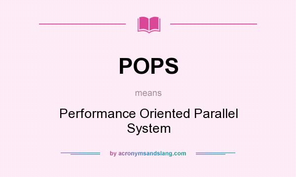 What does POPS mean? It stands for Performance Oriented Parallel System