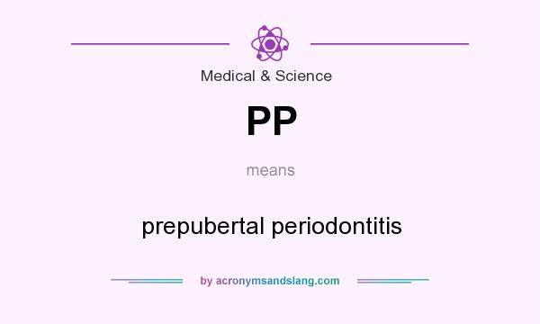 What does PP mean? It stands for prepubertal periodontitis