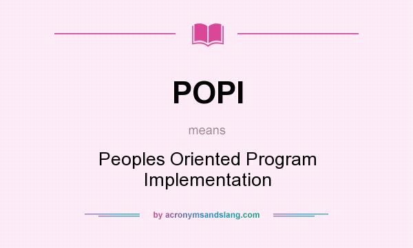 What does POPI mean? It stands for Peoples Oriented Program Implementation