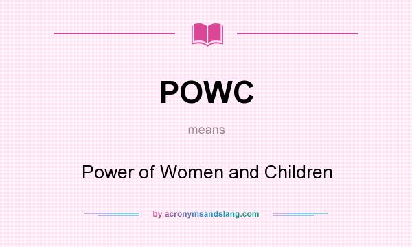 What does POWC mean? It stands for Power of Women and Children