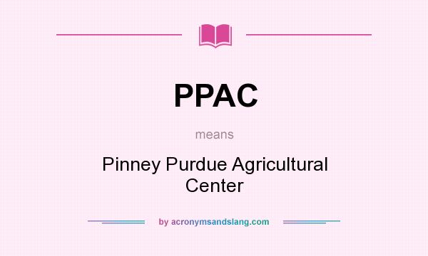 What does PPAC mean? It stands for Pinney Purdue Agricultural Center