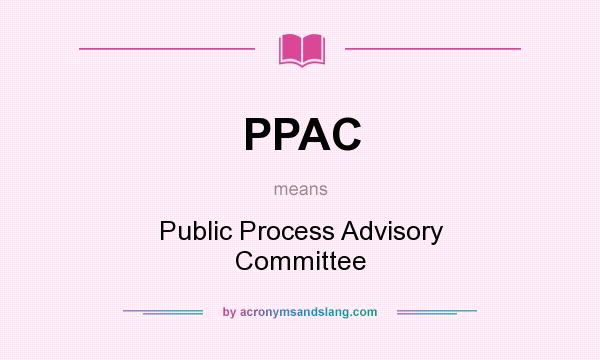 What does PPAC mean? It stands for Public Process Advisory Committee