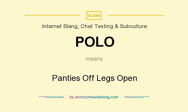 What does POLO mean? It stands for Panties Off Legs Open