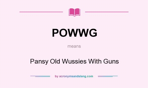 What does POWWG mean? It stands for Pansy Old Wussies With Guns