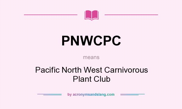 What does PNWCPC mean? It stands for Pacific North West Carnivorous Plant Club