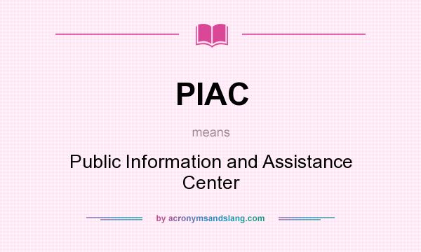 What does PIAC mean? It stands for Public Information and Assistance Center