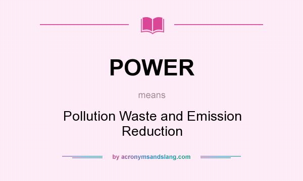 What does POWER mean? It stands for Pollution Waste and Emission Reduction