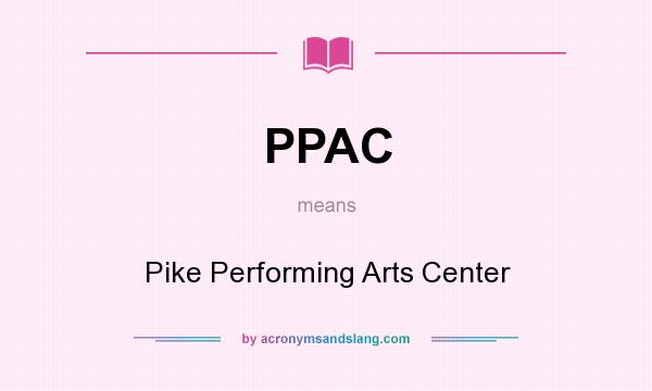 What does PPAC mean? It stands for Pike Performing Arts Center