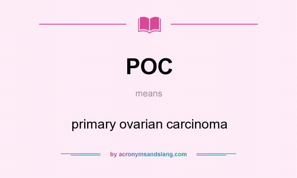 What does POC mean? It stands for primary ovarian carcinoma