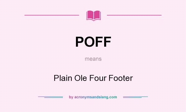 What does POFF mean? It stands for Plain Ole Four Footer
