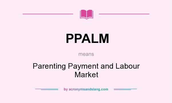 What does PPALM mean? It stands for Parenting Payment and Labour Market