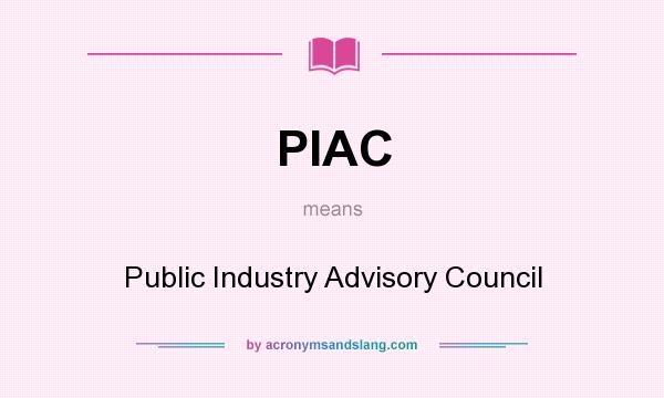 What does PIAC mean? It stands for Public Industry Advisory Council