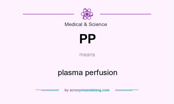 What does PP mean? It stands for plasma perfusion