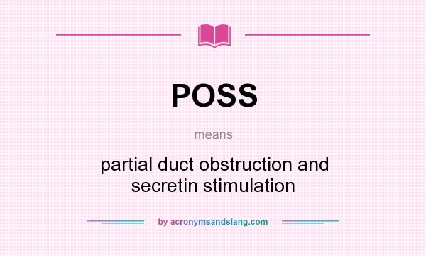 What does POSS mean? It stands for partial duct obstruction and secretin stimulation