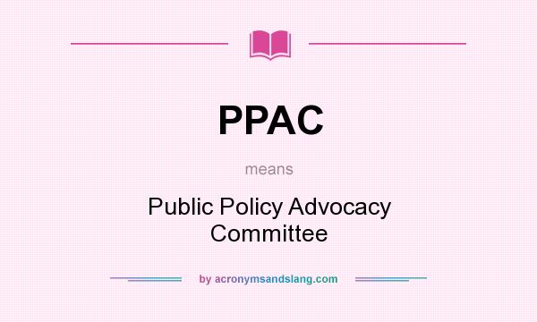 What does PPAC mean? It stands for Public Policy Advocacy Committee