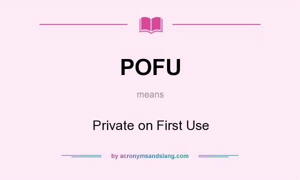 What does POFU mean? It stands for Private on First Use