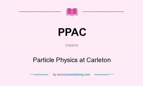 What does PPAC mean? It stands for Particle Physics at Carleton