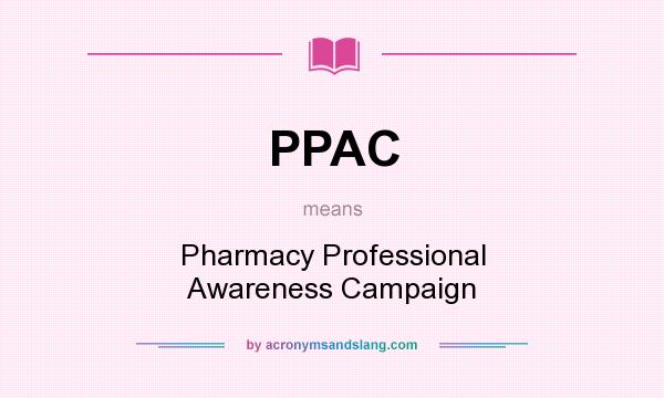 What does PPAC mean? It stands for Pharmacy Professional Awareness Campaign
