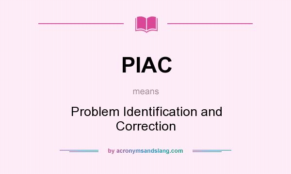 What does PIAC mean? It stands for Problem Identification and Correction