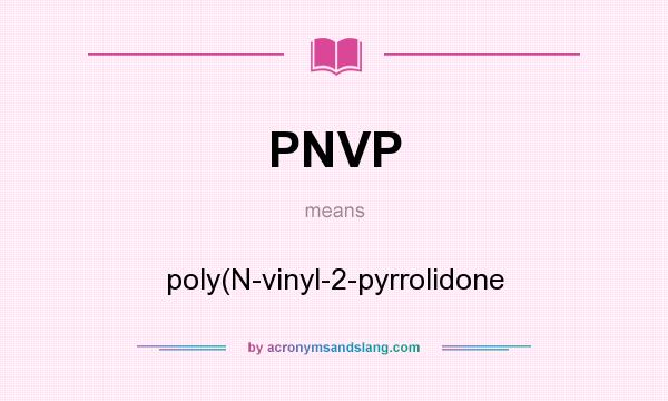 What does PNVP mean? It stands for poly(N-vinyl-2-pyrrolidone