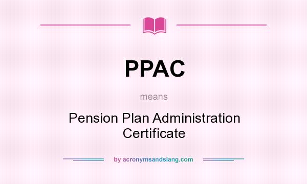What does PPAC mean? It stands for Pension Plan Administration Certificate