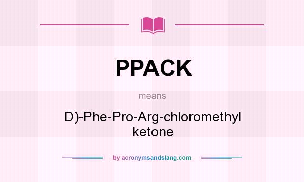 What does PPACK mean? It stands for D)-Phe-Pro-Arg-chloromethyl ketone