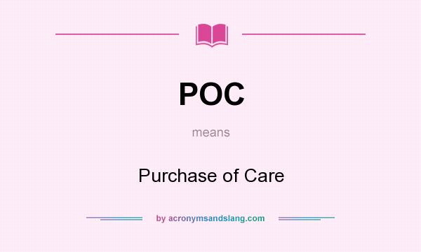What does POC mean? It stands for Purchase of Care
