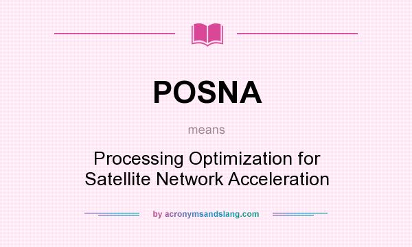 What does POSNA mean? It stands for Processing Optimization for Satellite Network Acceleration