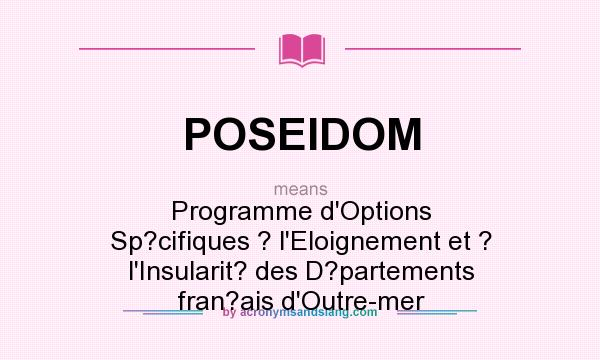What does POSEIDOM mean? It stands for Programme d`Options Sp?cifiques ? l`Eloignement et ? l`Insularit? des D?partements fran?ais d`Outre-mer
