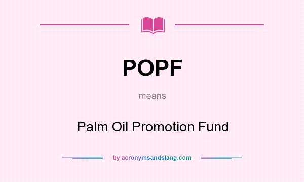 What does POPF mean? It stands for Palm Oil Promotion Fund