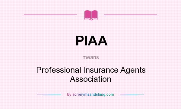 What does PIAA mean? It stands for Professional Insurance Agents Association