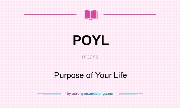 What does POYL mean? It stands for Purpose of Your Life