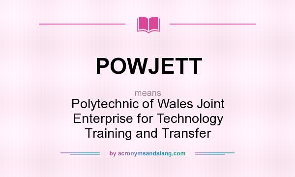 What does POWJETT mean? It stands for Polytechnic of Wales Joint Enterprise for Technology Training and Transfer