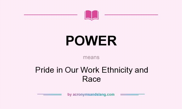 What does POWER mean? It stands for Pride in Our Work Ethnicity and Race