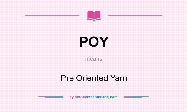 What does POY mean? It stands for Pre Oriented Yarn