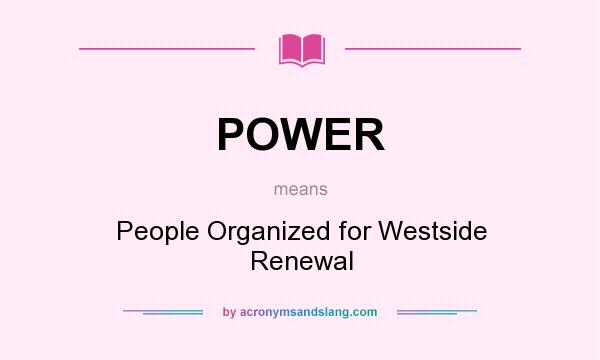 What does POWER mean? It stands for People Organized for Westside Renewal