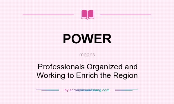 What does POWER mean? It stands for Professionals Organized and Working to Enrich the Region