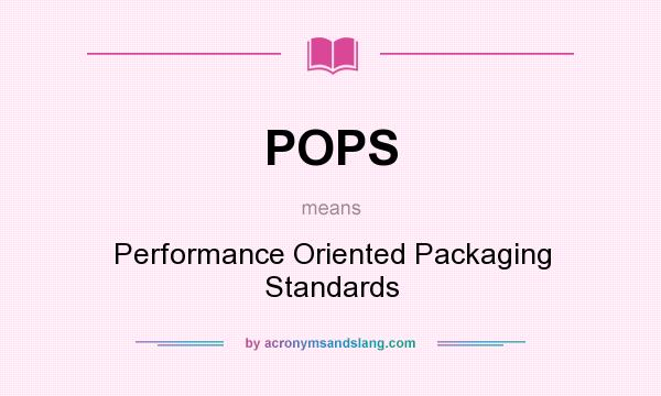 What does POPS mean? It stands for Performance Oriented Packaging Standards
