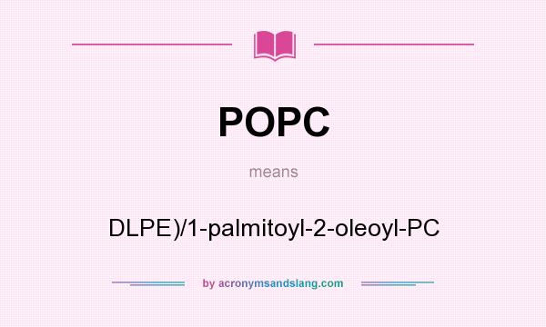 What does POPC mean? It stands for DLPE)/1-palmitoyl-2-oleoyl-PC