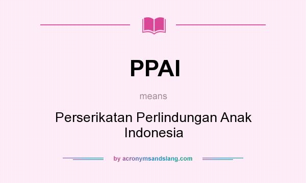 What does PPAI mean? It stands for Perserikatan Perlindungan Anak Indonesia