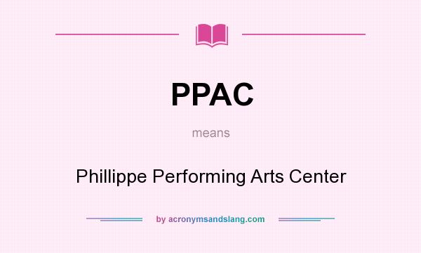 What does PPAC mean? It stands for Phillippe Performing Arts Center