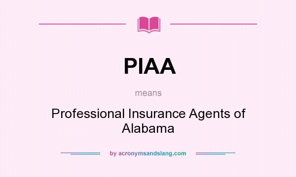 What does PIAA mean? It stands for Professional Insurance Agents of Alabama