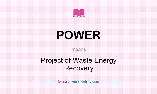 What does POWER mean? It stands for Project of Waste Energy Recovery