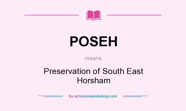 What does POSEH mean? It stands for Preservation of South East Horsham