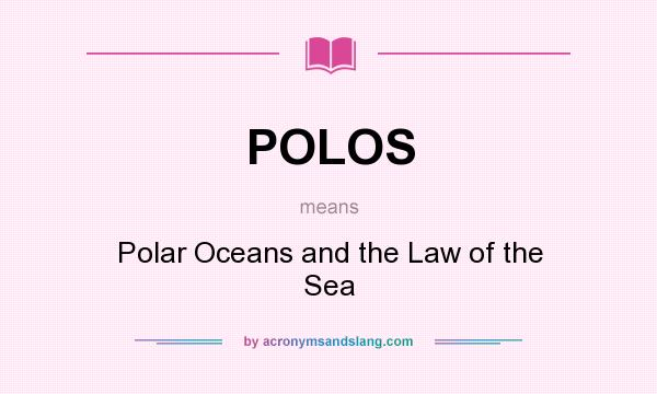 What does POLOS mean? It stands for Polar Oceans and the Law of the Sea